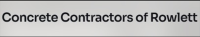 Concrete Contractors of Rowlett